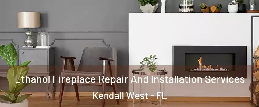  Ethanol Fireplace Repair And Installation Services Kendall West - FL