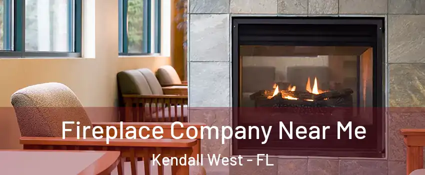  Fireplace Company Near Me Kendall West - FL