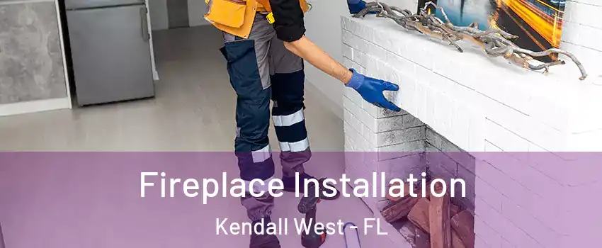  Fireplace Installation Kendall West - FL
