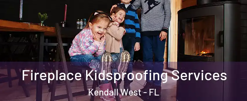  Fireplace Kidsproofing Services Kendall West - FL