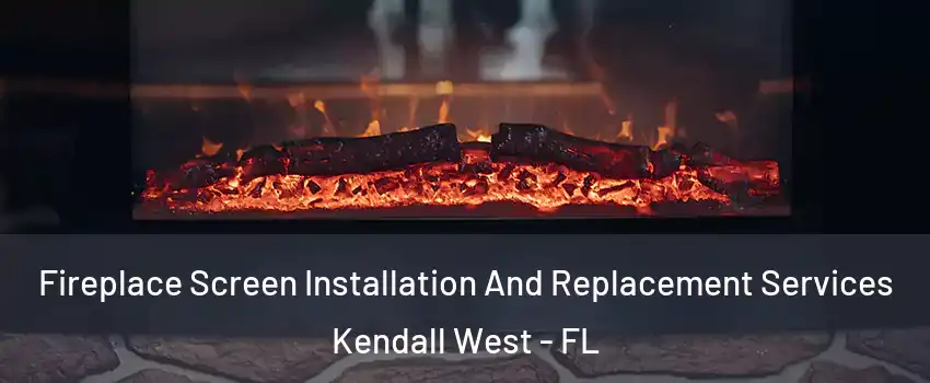  Fireplace Screen Installation And Replacement Services Kendall West - FL