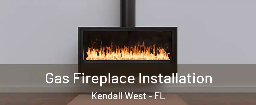  Gas Fireplace Installation Kendall West - FL