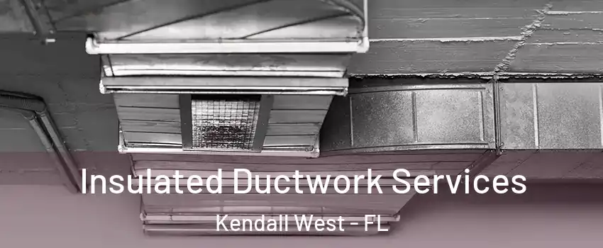  Insulated Ductwork Services Kendall West - FL
