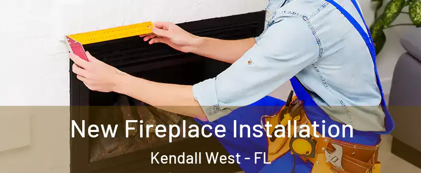 New Fireplace Installation Kendall West - FL