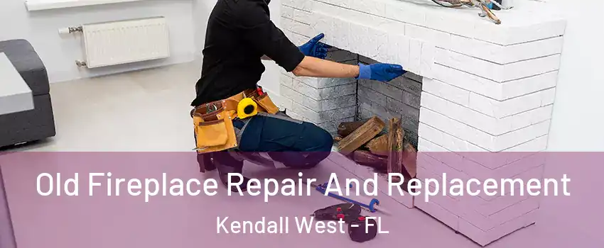  Old Fireplace Repair And Replacement Kendall West - FL