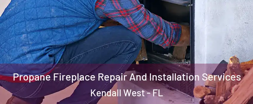  Propane Fireplace Repair And Installation Services Kendall West - FL