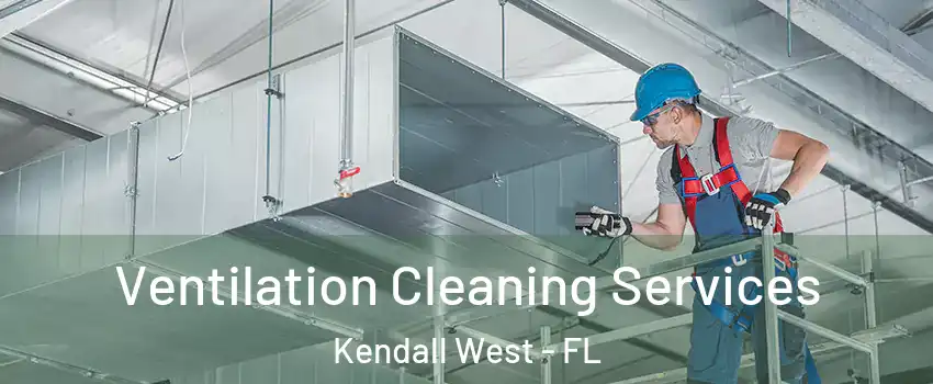  Ventilation Cleaning Services Kendall West - FL