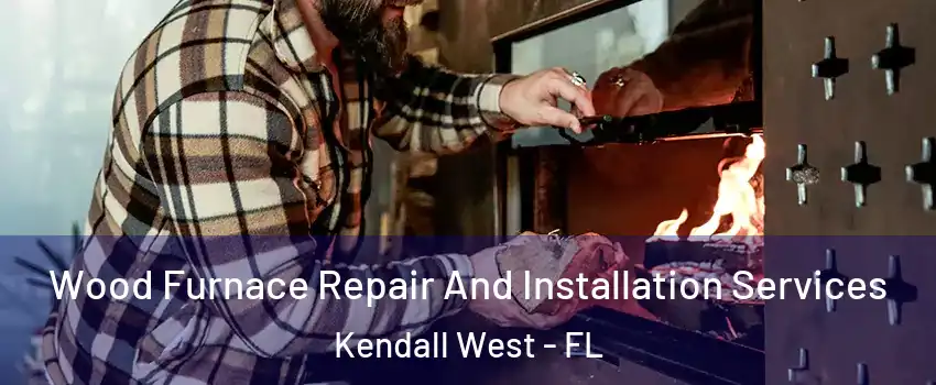  Wood Furnace Repair And Installation Services Kendall West - FL